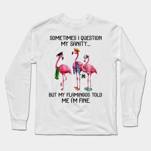 Sometimes I Question My Sanity But My Flamingos Told Me I'm Fine T-shirt Long Sleeve T-Shirt
